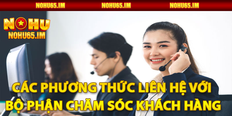 Các Phương Thức Liên Hệ Với Bộ Phận Chăm Sóc Khách Hàng