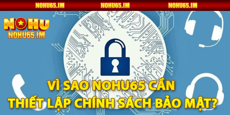 Vì Sao Nohu65 Cần Thiết Lập Chính Sách Bảo Mật?